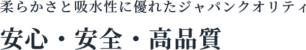 柔らかさと吸水性に優れたジャパンクオリティ 安心・安全・高品質