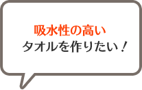 吸水性の高いタオルを作りたい！