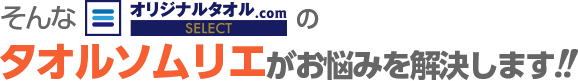 オリジナルタオル.comのタオルソムリエがお悩みを解決します!!